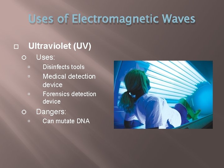 Uses of Electromagnetic Waves Ultraviolet (UV) Uses: Disinfects tools Medical detection device Forensics detection