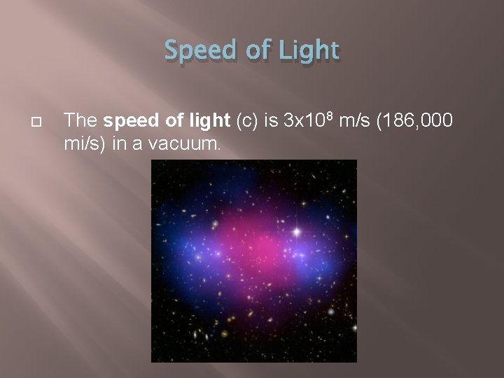 Speed of Light The speed of light (c) is 3 x 108 m/s (186,