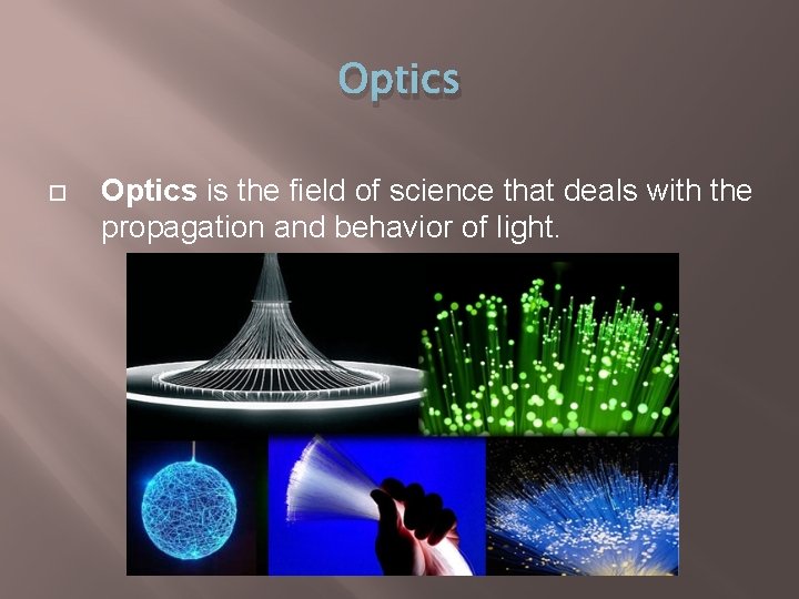 Optics is the field of science that deals with the propagation and behavior of