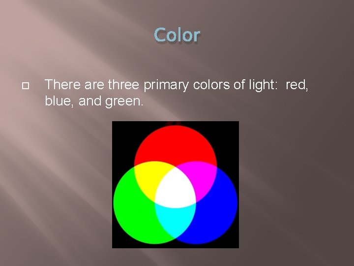 Color There are three primary colors of light: red, blue, and green. 