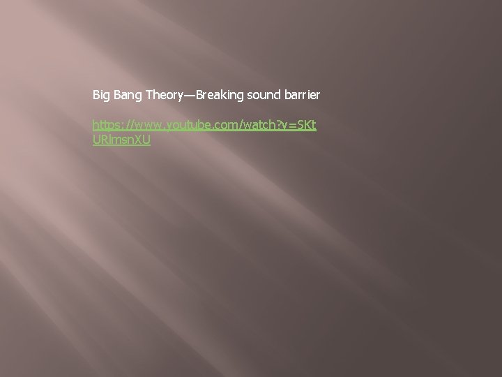 Big Bang Theory—Breaking sound barrier https: //www. youtube. com/watch? v=SKt URlmsn. XU 