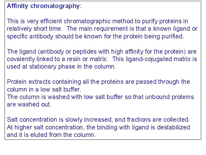 Affinity chromatography: This is very efficient chromatographic method to purify proteins in relatively short