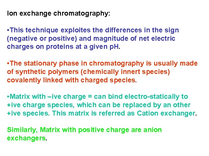 Ion exchange chromatography: • This technique exploites the differences in the sign (negative or