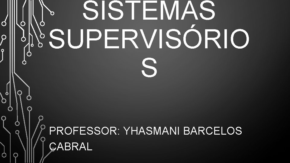 SISTEMAS SUPERVISÓRIO S PROFESSOR: YHASMANI BARCELOS CABRAL 