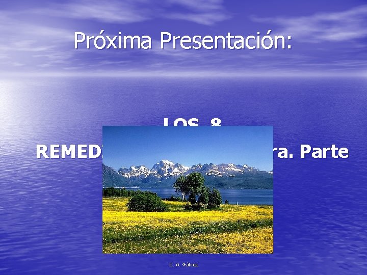 Próxima Presentación: LOS 8 REMEDIOS NATURALES 3 ra. Parte C. A. Gálvez 