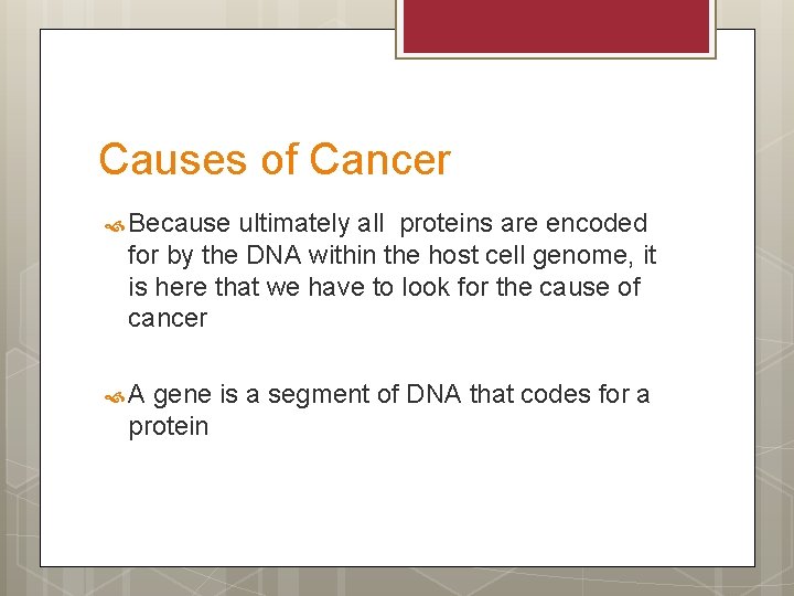 Causes of Cancer Because ultimately all proteins are encoded for by the DNA within