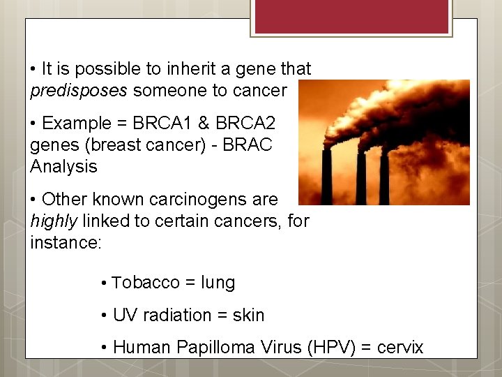  • It is possible to inherit a gene that predisposes someone to cancer