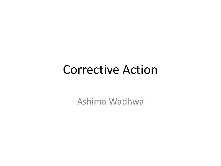 Corrective Action Ashima Wadhwa 