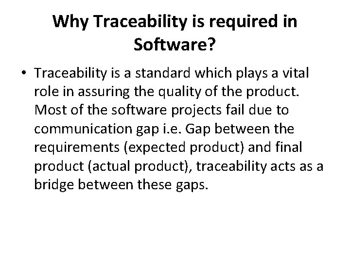 Why Traceability is required in Software? • Traceability is a standard which plays a