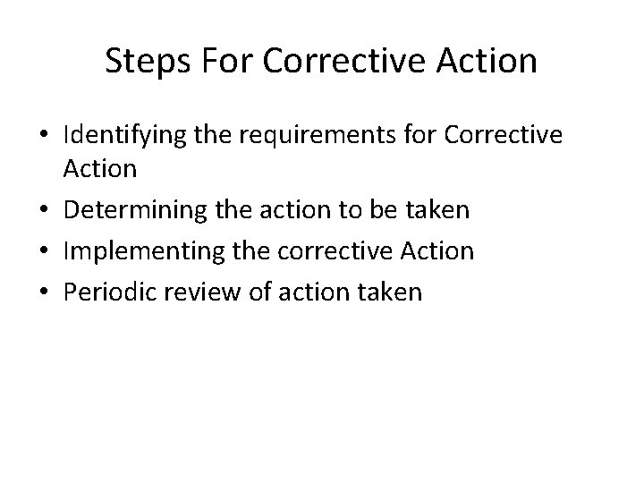 Steps For Corrective Action • Identifying the requirements for Corrective Action • Determining the