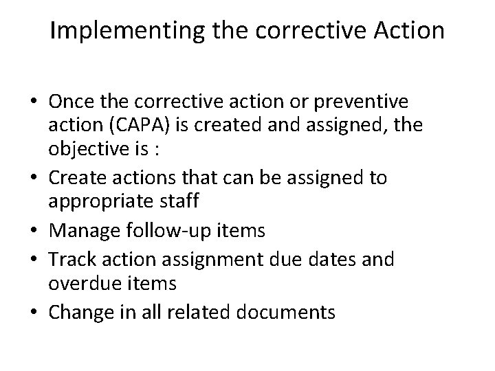 Implementing the corrective Action • Once the corrective action or preventive action (CAPA) is