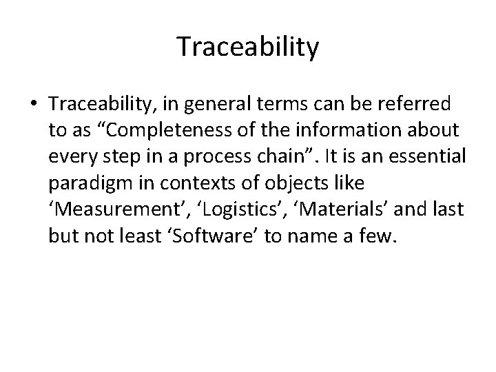 Traceability • Traceability, in general terms can be referred to as “Completeness of the