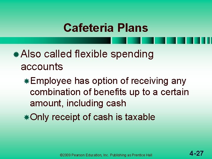 Cafeteria Plans ® Also called flexible spending accounts Employee has option of receiving any