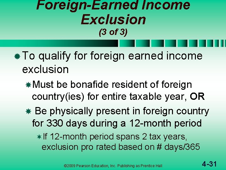 Foreign-Earned Income Exclusion (3 of 3) ® To qualify foreign earned income exclusion Must