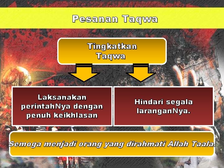 Pesanan Taqwa Tingkatkan Taqwa Laksanakan perintah. Nya dengan penuh keikhlasan Hindari segala larangan. Nya.