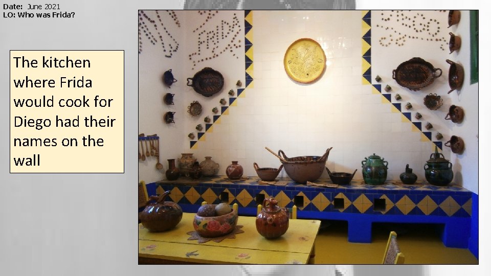Date: June 2021 LO: Who was Frida? The kitchen where Frida would cook for