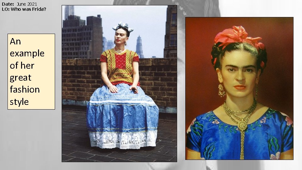 Date: June 2021 LO: Who was Frida? An example of her great fashion style