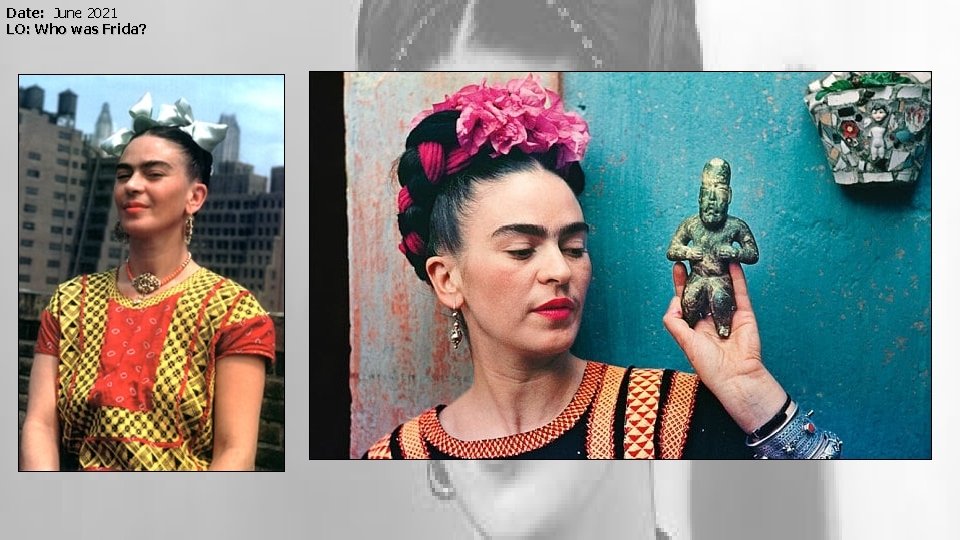 Date: June 2021 LO: Who was Frida? 