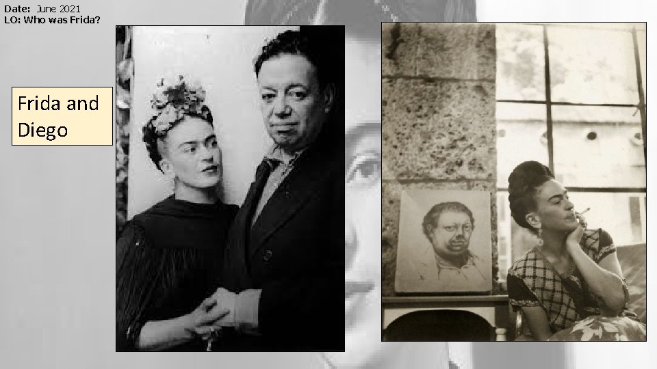 Date: June 2021 LO: Who was Frida? Frida and Diego 