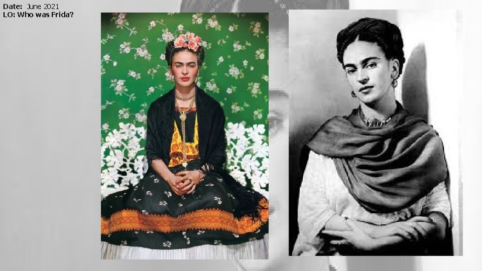 Date: June 2021 LO: Who was Frida? 