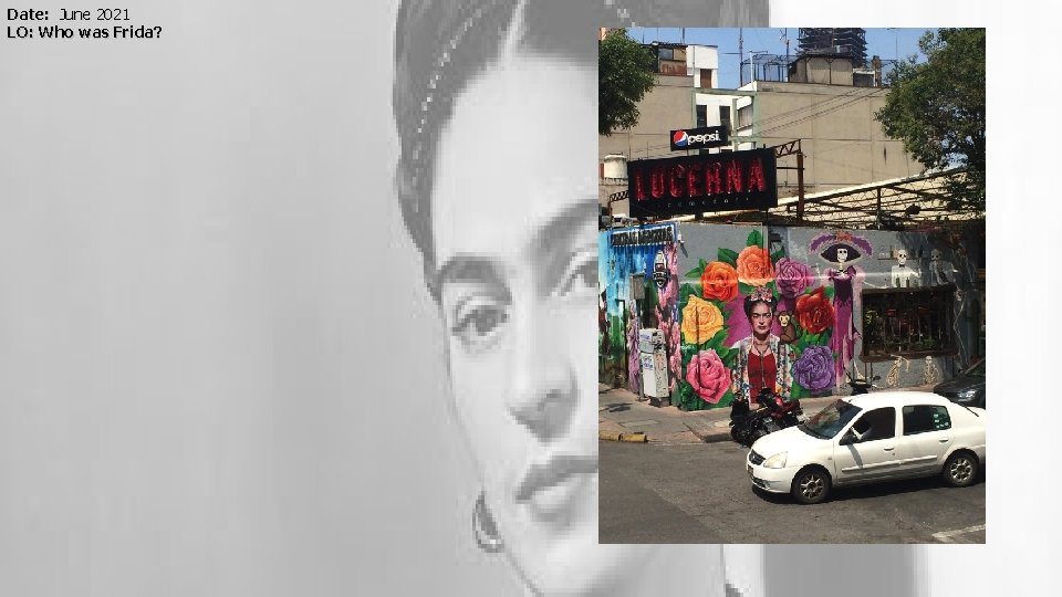 Date: June 2021 LO: Who was Frida? 