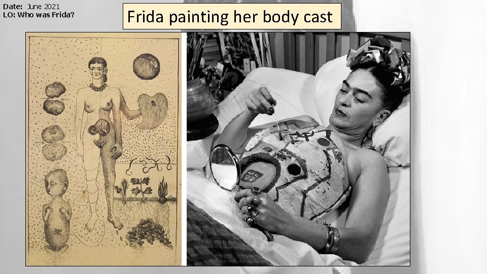 Date: June 2021 LO: Who was Frida? Frida painting her body cast 