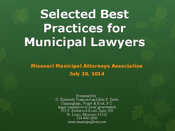 Selected Best Practices for Municipal Lawyers Missouri Municipal Attorneys Association July 20, 2014 Presented
