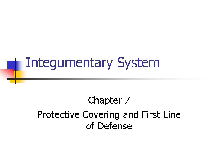 Integumentary System Chapter 7 Protective Covering and First Line of Defense Integumentary System Chapter 7 Protective Covering and First Line of Defense