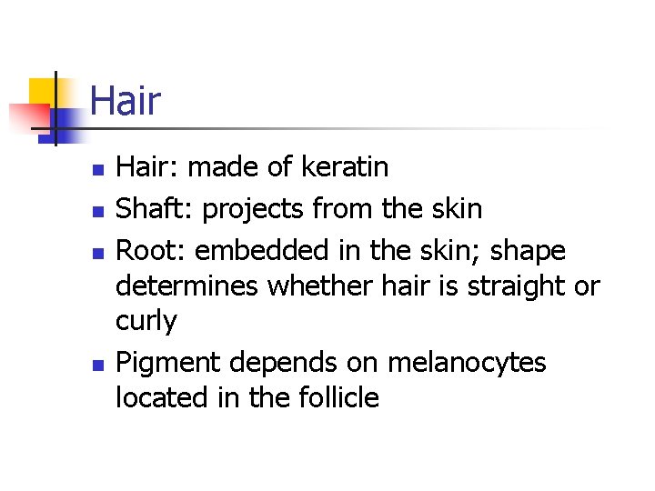 Hair n n Hair: made of keratin Shaft: projects from the skin Root: embedded Hair n n Hair: made of keratin Shaft: projects from the skin Root: embedded
