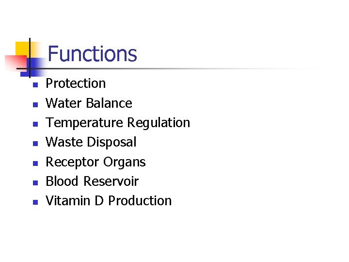 Functions n n n n Protection Water Balance Temperature Regulation Waste Disposal Receptor Organs Functions n n n n Protection Water Balance Temperature Regulation Waste Disposal Receptor Organs