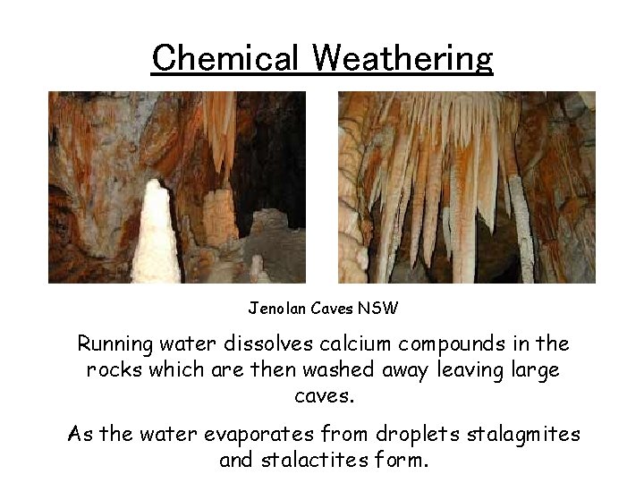 Chemical Weathering Jenolan Caves NSW Running water dissolves calcium compounds in the rocks which