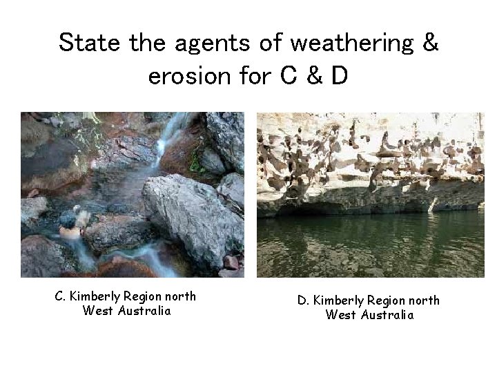 State the agents of weathering & erosion for C & D C. Kimberly Region