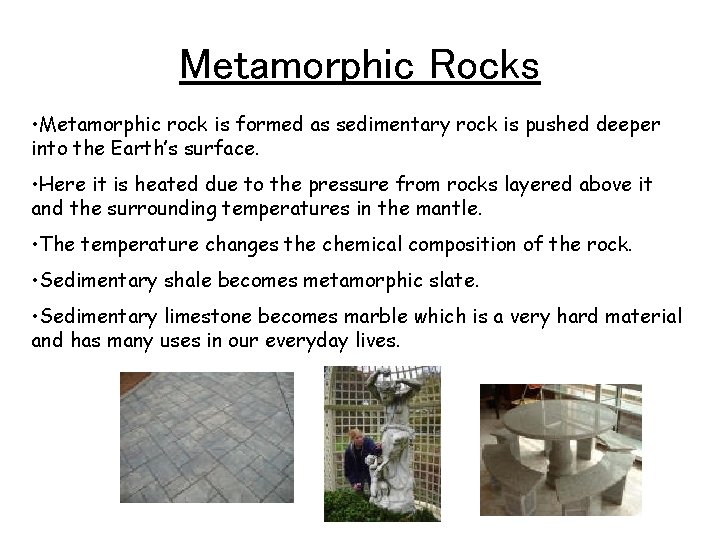 Metamorphic Rocks • Metamorphic rock is formed as sedimentary rock is pushed deeper into