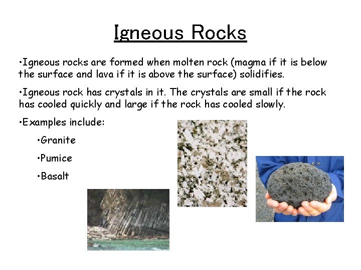 Igneous Rocks • Igneous rocks are formed when molten rock (magma if it is