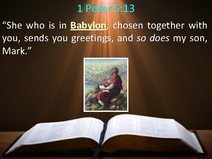 1 Peter 5: 13 “She who is in Babylon, chosen together with you, sends 1 Peter 5: 13 “She who is in Babylon, chosen together with you, sends