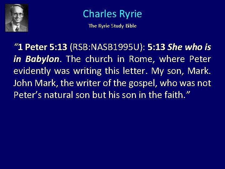 Charles Ryrie The Ryrie Study Bible “ 1 Peter 5: 13 (RSB: NASB 1995 Charles Ryrie The Ryrie Study Bible “ 1 Peter 5: 13 (RSB: NASB 1995