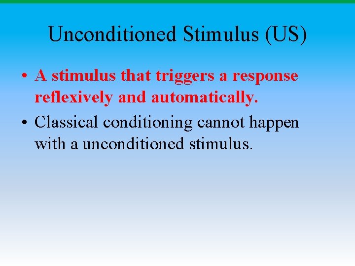 Unconditioned Stimulus (US) • A stimulus that triggers a response reflexively and automatically. •