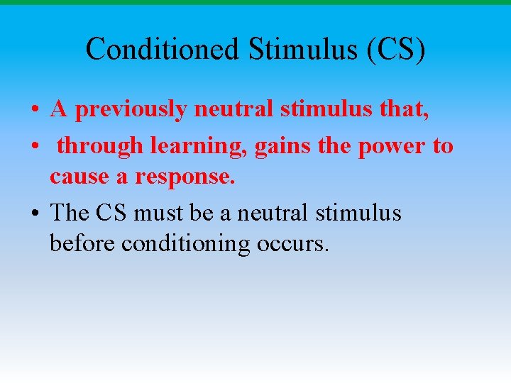 Conditioned Stimulus (CS) • A previously neutral stimulus that, • through learning, gains the