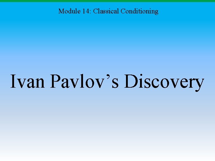 Module 14: Classical Conditioning Ivan Pavlov’s Discovery 