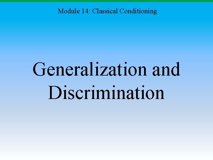 Module 14: Classical Conditioning Generalization and Discrimination 