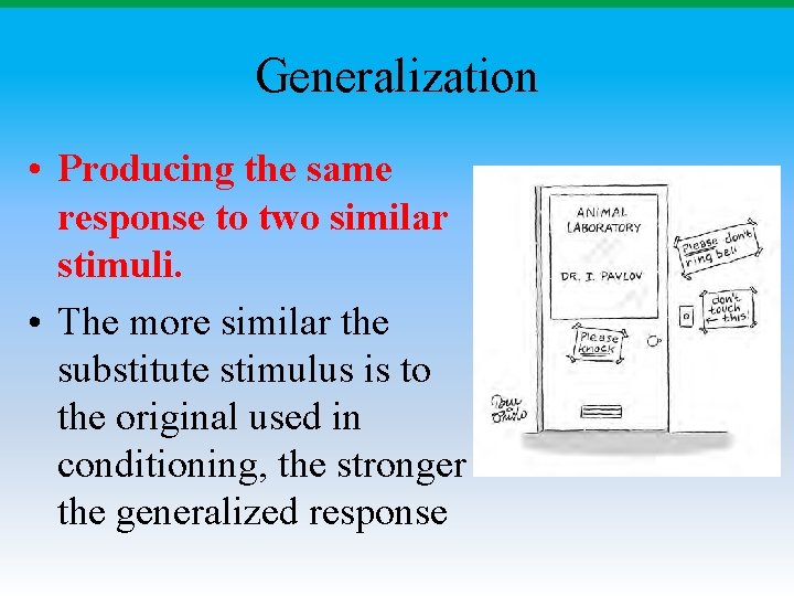 Generalization • Producing the same response to two similar stimuli. • The more similar