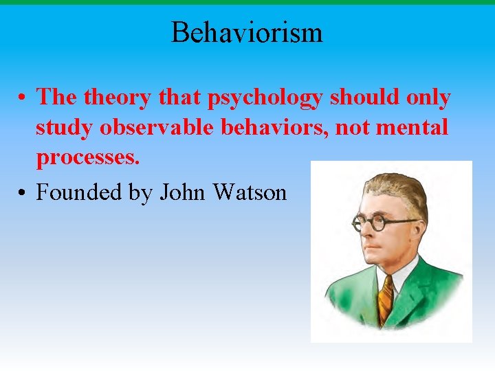 Behaviorism • The theory that psychology should only study observable behaviors, not mental processes.