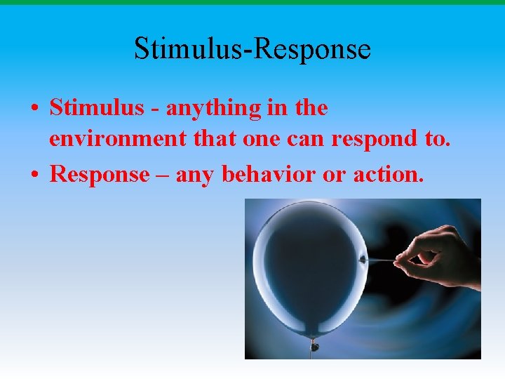 Stimulus-Response • Stimulus - anything in the environment that one can respond to. •