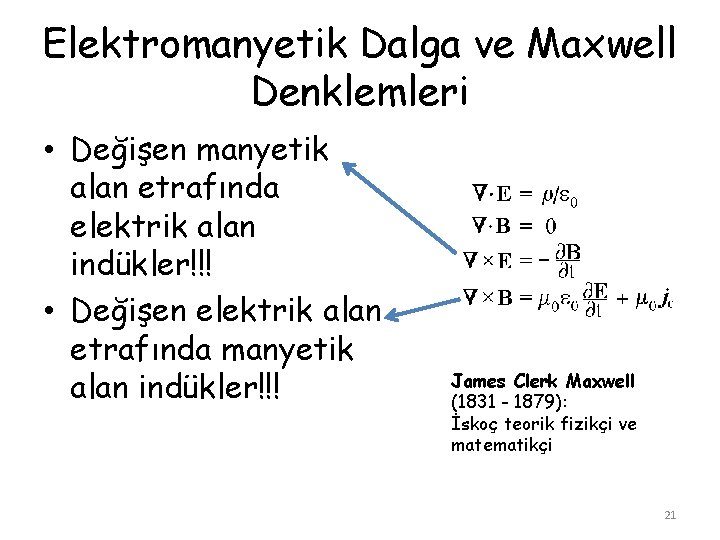 Elektromanyetik Dalga ve Maxwell Denklemleri • Değişen manyetik alan etrafında elektrik alan indükler!!! •