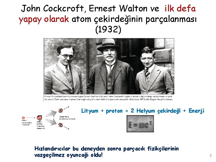 John Cockcroft, Ernest Walton ve ilk defa yapay olarak atom çekirdeğinin parçalanması (1932) Lityum