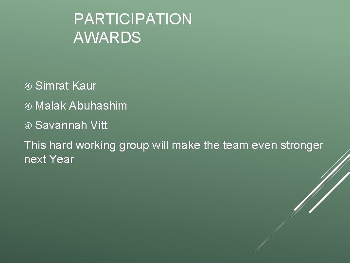 PARTICIPATION AWARDS Simrat Kaur Malak Abuhashim Savannah Vitt This hard working group will make