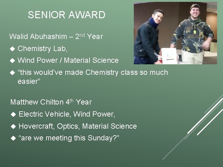 SENIOR AWARD Walid Abuhashim – 2 nd Year Chemistry Lab, Wind Power / Material