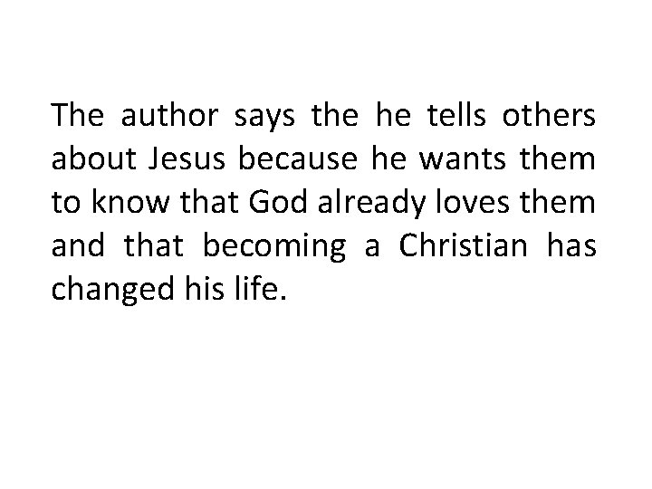 The author says the he tells others about Jesus because he wants them to