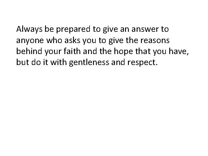 Always be prepared to give an answer to anyone who asks you to give