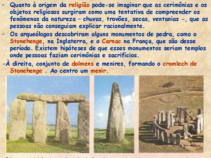 - Quanto à origem da religião pode-se imaginar que as cerimônias e os objetos